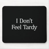 I Don't Feel Tardy -  Mousepad (Vorne)