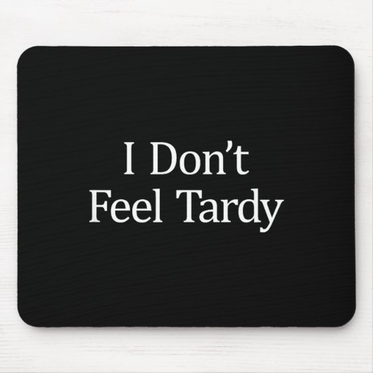 I Don't Feel Tardy -  Mousepad (Vorne)