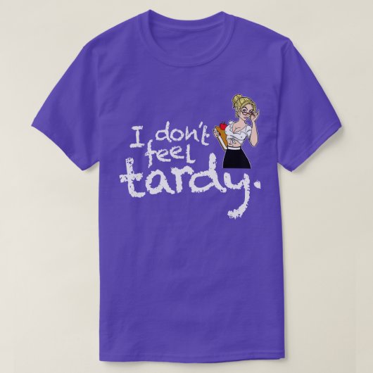 I Dont Feel Tardy T-Shirt (Design vorne)