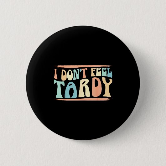 I Don't Feel Tardy Tardiness Funny Sayings Distres Button (Vorderseite)