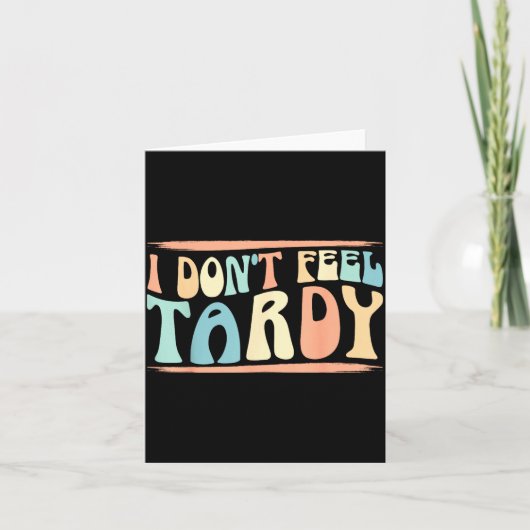 I Don't Feel Tardy Tardiness Funny Sayings Distres Karte (Vorderseite)