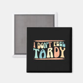 I Don't Feel Tardy Tardiness Funny Sayings Distres Magnet (Vorderseite/Rückseite)