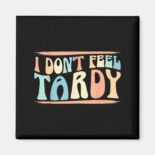 I Don't Feel Tardy Tardiness Funny Sayings Distres Magnet (Vorne)