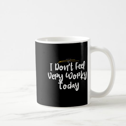 I Don't Feel Very Worky Today - Work  Kaffeetasse (Rechts)