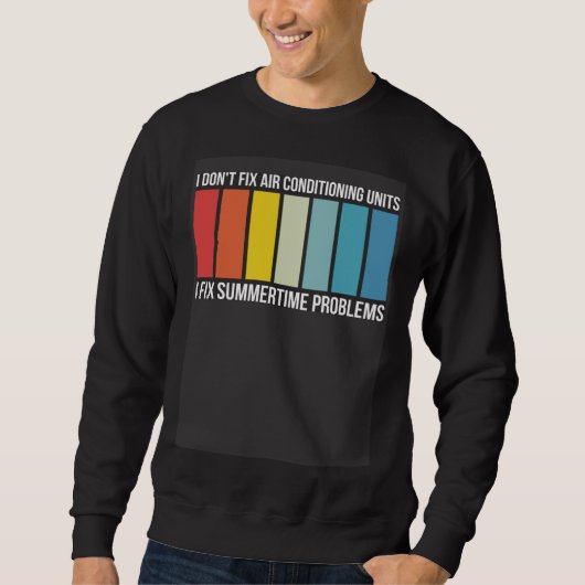 I Dont Fix AC I Fix Summertime Problems HVAC Techn Sweatshirt (Vorderseite)