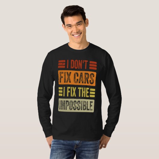 I Don't Fix Cars  I Fix The Impossible   Mechanic  T-Shirt (Vorne ganz)