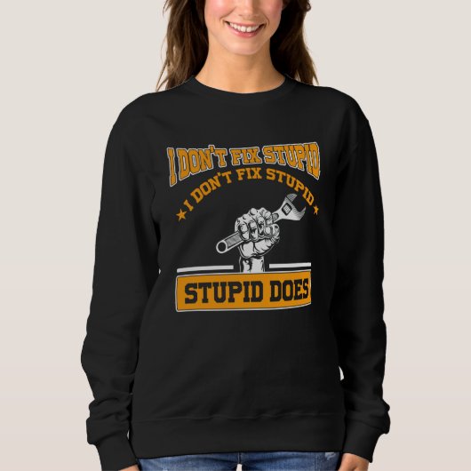 I don't fox stupid I don't fix stupid stupid does  Sweatshirt (Vorderseite)
