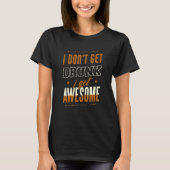 I Don't Get Drunk I Get Awesome Behavior Drunk T-Shirt (Vorderseite)