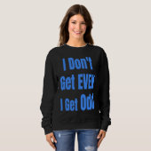 I Don't Get EVEN I Get Odd Funny Weird People Joke Sweatshirt (Vorne ganz)