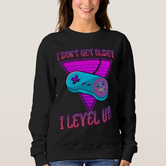 I Don't Get Older I Level Up Game Saying Sarcastic Sweatshirt (Vorderseite)