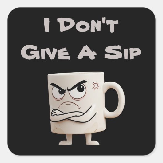 "I Don't Give a Sip" Grumpy-Tasse Quadratischer Aufkleber (Vorderseite)
