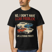 I Dont Have a Car Problem I Have a Storage Problem T-Shirt (Vorderseite)