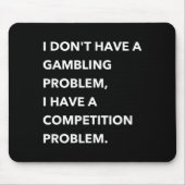 I Don't Have A Gambling Problem I Have A Competiti Mousepad (Vorne)