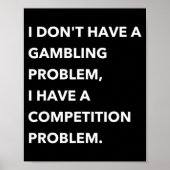 I Don't Have A Gambling Problem I Have A Competiti Poster (Vorne)