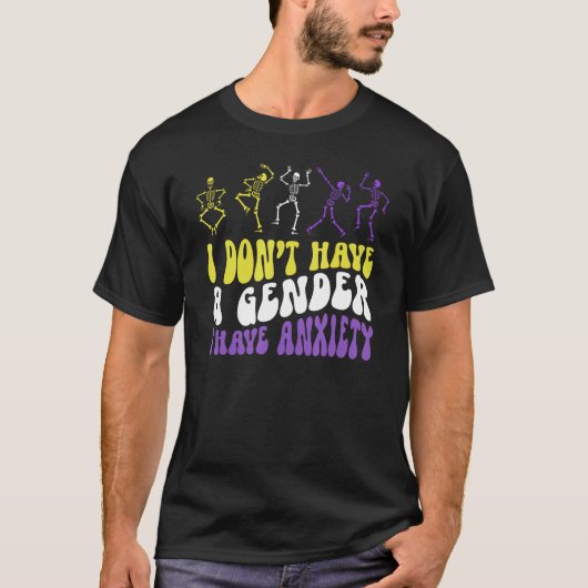 I Dont Have A Gender I Have Anxiety Skeleton Enby T-Shirt (Vorderseite)