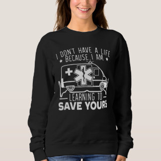 I Don't Have A Life Because I Am Learning To Save  Sweatshirt