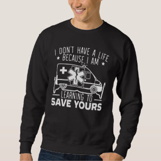 I Don't Have A Life Because I Am Learning To Save  Sweatshirt