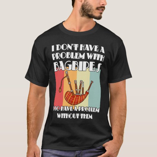 I don't have a problem with bagpipes bagpipes T-Shirt (Vorderseite)