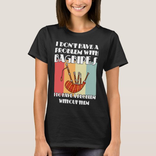 I don't have a problem with bagpipes bagpipes T-Shirt (Vorderseite)