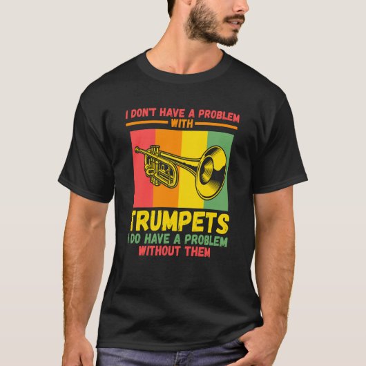 I don't have a problem with trumpets trumpets T-Shirt (Vorderseite)