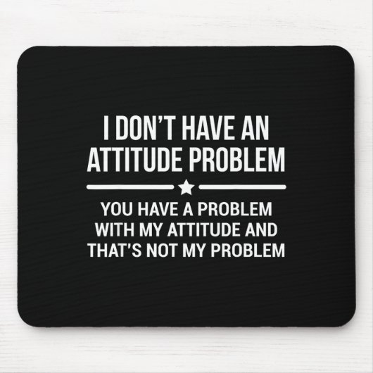I Don't Have An Attitude Problem Funny Sarcasm Mousepad (Vorne)