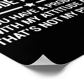I Don't Have An Attitude Problem Funny Sarcasm  Poster (Ecke)