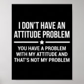 I Don't Have An Attitude Problem Funny Sarcasm  Poster (Vorne)