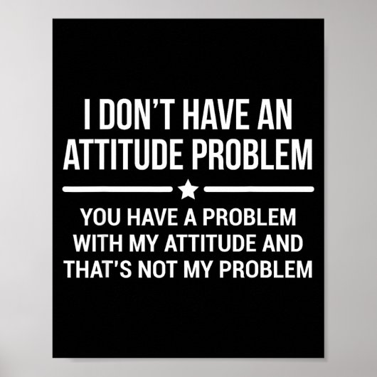 I Don't Have An Attitude Problem Funny Sarcasm  Poster (Vorne)