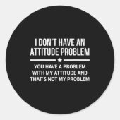 I Don't Have An Attitude Problem Funny Sarcasm  Runder Aufkleber (Vorderseite)