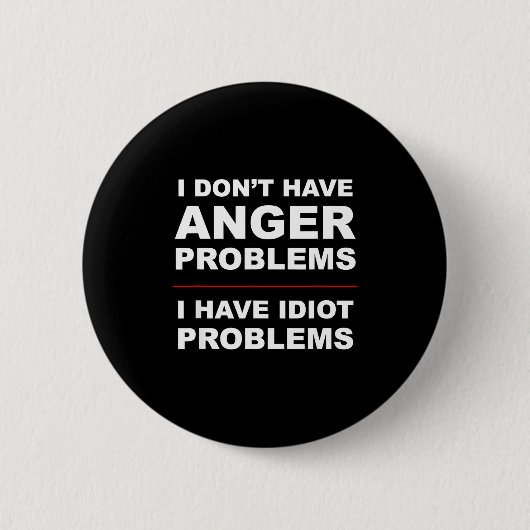 I Don't Have Anger Problems - I Have Idiot Problem Button (Vorderseite)