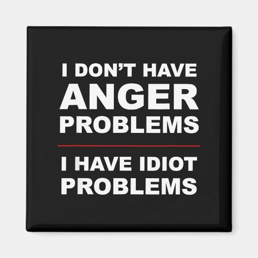 I Don't Have Anger Problems - I Have Idiot Problem Magnet (Vorne)