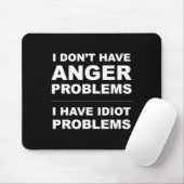 I Don't Have Anger Problems - I Have Idiot Problem Mousepad (Mit Mouse)
