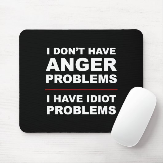 I Don't Have Anger Problems - I Have Idiot Problem Mousepad (Mit Mouse)