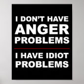 I Don't Have Anger Problems - I Have Idiot Problem Poster (Vorne)