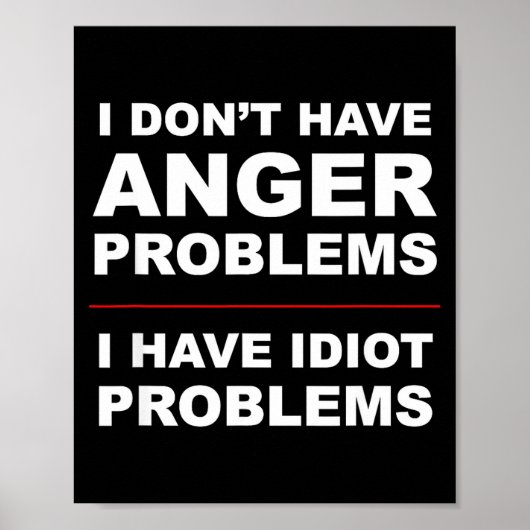 I Don't Have Anger Problems - I Have Idiot Problem Poster (Vorne)