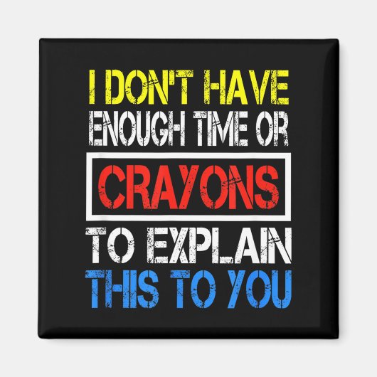 I Don't Have Enough Time Or Crayons To Explain Thi Magnet (Vorne)