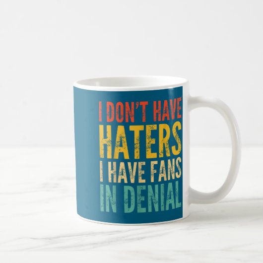I Don't Have Haters I Have Fans In Denial - Funny Kaffeetasse (Rechts)