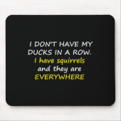 I Don't Have My Ducks In A Row. Mousepad (Vorne)