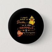 I Don't Have My Ducks In A Row Squirrels They Are Button (Vorderseite)