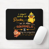 I Don't Have My Ducks In A Row Squirrels They Are Mousepad (Mit Mouse)