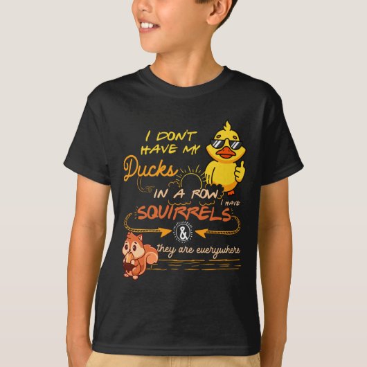 I Don't Have My Ducks In A Row Squirrels They Are T-Shirt (Vorderseite)