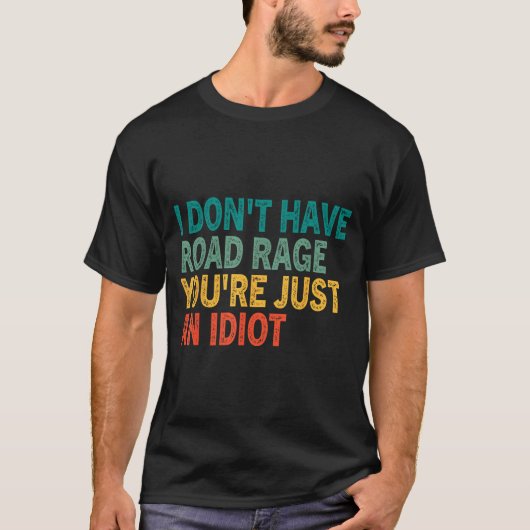 I Don't Have Road Rage You're Just An Idiot Retro T-Shirt (Vorderseite)