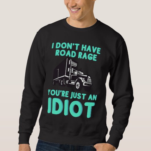 I Don't Have Road Rage You're Just an Idiot  Truck Sweatshirt (Vorderseite)