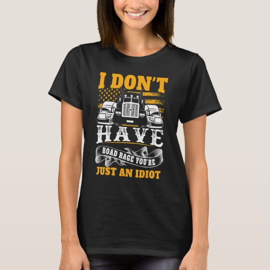 I Don't Have Road Rage You're Just an Idiot  Truck T-Shirt (Vorderseite)