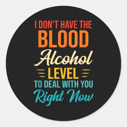 I Don't Have The Blood Alcohol Level To With You Runder Aufkleber (Vorderseite)