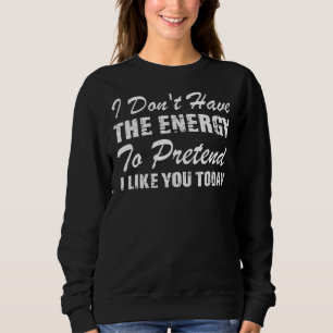I Don't Have The Energy To Pretend I Like You Toda Sweatshirt