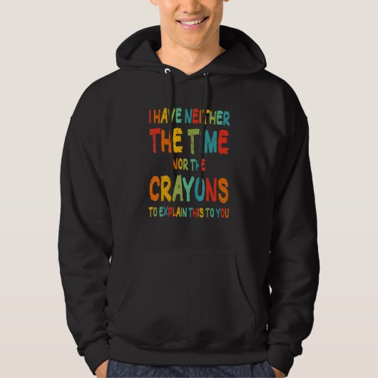 I Don't Have The Time Or The Crayons Funny Sarcasm Hoodie (Vorderseite)