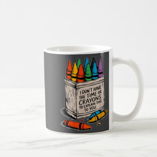 I Don't Have The Time Or The Crayons Funny Sarcasm Kaffeetasse (Rechts)