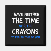 I Don't Have The Time Or The Crayons Funny Sarcasm Magnet (Vorne)