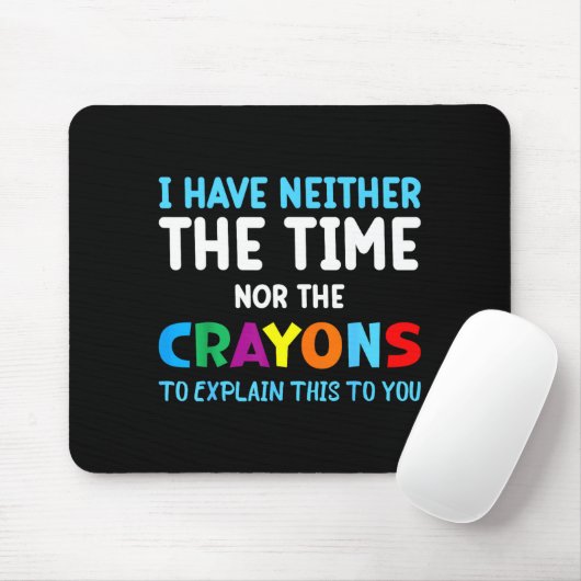 I Don't Have The Time Or The Crayons Funny Sarcasm Mousepad (Mit Mouse)